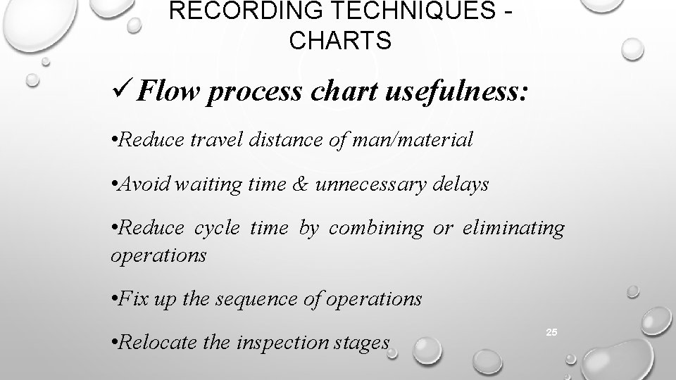 RECORDING TECHNIQUES CHARTS Flow process chart usefulness: • Reduce travel distance of man/material •