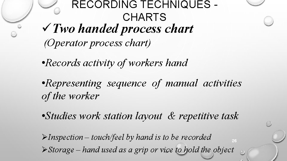 RECORDING TECHNIQUES CHARTS Two handed process chart (Operator process chart) • Records activity of
