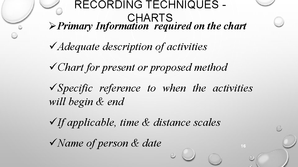 RECORDING TECHNIQUES CHARTS Primary Information required on the chart Adequate description of activities Chart