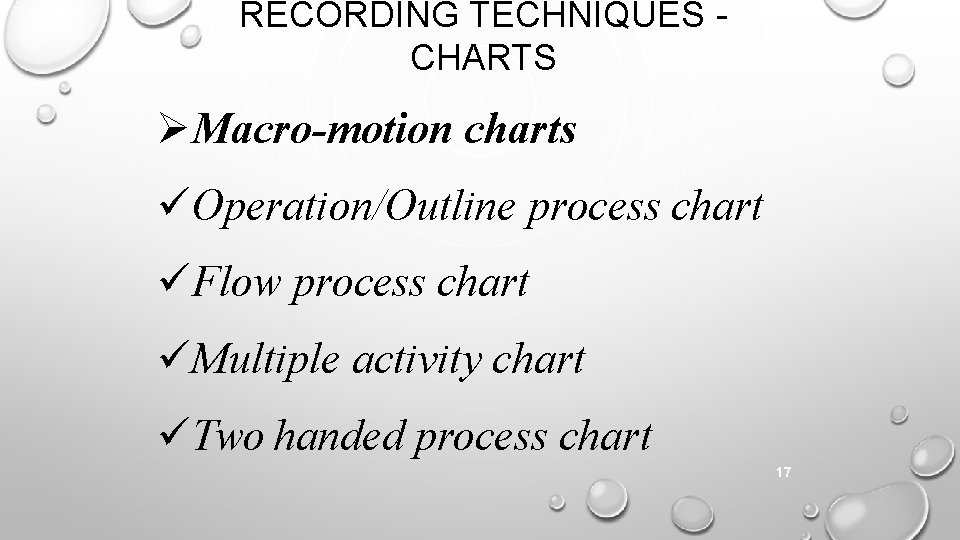 RECORDING TECHNIQUES CHARTS Macro-motion charts Operation/Outline process chart Flow process chart Multiple activity chart