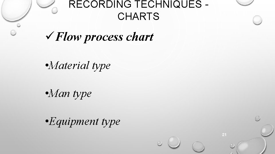 RECORDING TECHNIQUES CHARTS Flow process chart • Material type • Man type • Equipment