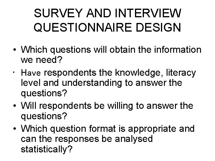 SURVEY AND INTERVIEW QUESTIONNAIRE DESIGN • Which questions will obtain the information we need? SURVEY AND INTERVIEW QUESTIONNAIRE DESIGN • Which questions will obtain the information we need?