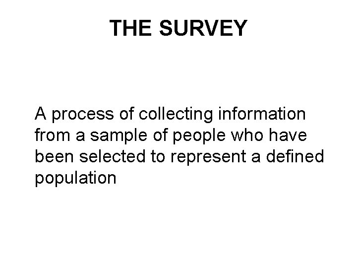THE SURVEY A process of collecting information from a sample of people who have THE SURVEY A process of collecting information from a sample of people who have