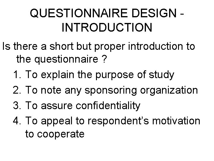 QUESTIONNAIRE DESIGN INTRODUCTION Is there a short but proper introduction to the questionnaire ? QUESTIONNAIRE DESIGN INTRODUCTION Is there a short but proper introduction to the questionnaire ?