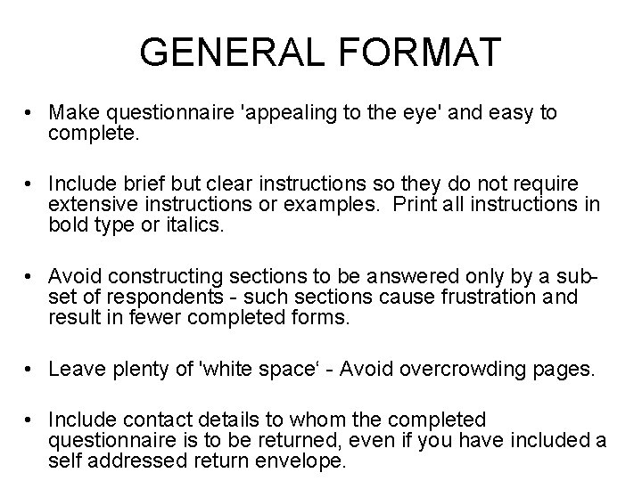 GENERAL FORMAT • Make questionnaire 'appealing to the eye' and easy to complete. • GENERAL FORMAT • Make questionnaire 'appealing to the eye' and easy to complete. •