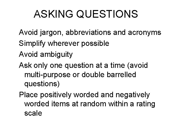 ASKING QUESTIONS Avoid jargon, abbreviations and acronyms Simplify wherever possible Avoid ambiguity Ask only ASKING QUESTIONS Avoid jargon, abbreviations and acronyms Simplify wherever possible Avoid ambiguity Ask only