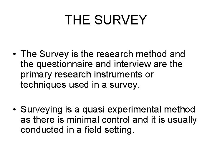 THE SURVEY • The Survey is the research method and the questionnaire and interview THE SURVEY • The Survey is the research method and the questionnaire and interview