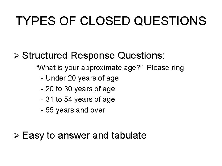 TYPES OF CLOSED QUESTIONS Structured Response Questions: “What is your approximate age? ” Please TYPES OF CLOSED QUESTIONS Structured Response Questions: “What is your approximate age? ” Please