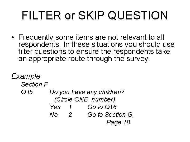 FILTER or SKIP QUESTION • Frequently some items are not relevant to all respondents. FILTER or SKIP QUESTION • Frequently some items are not relevant to all respondents.