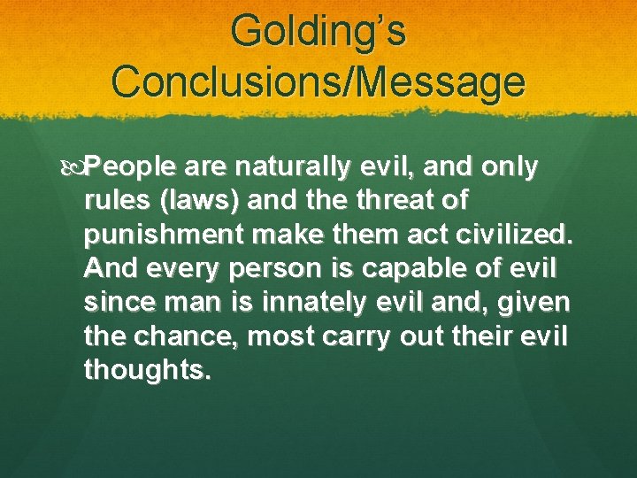 Golding’s Conclusions/Message People are naturally evil, and only rules (laws) and the threat of