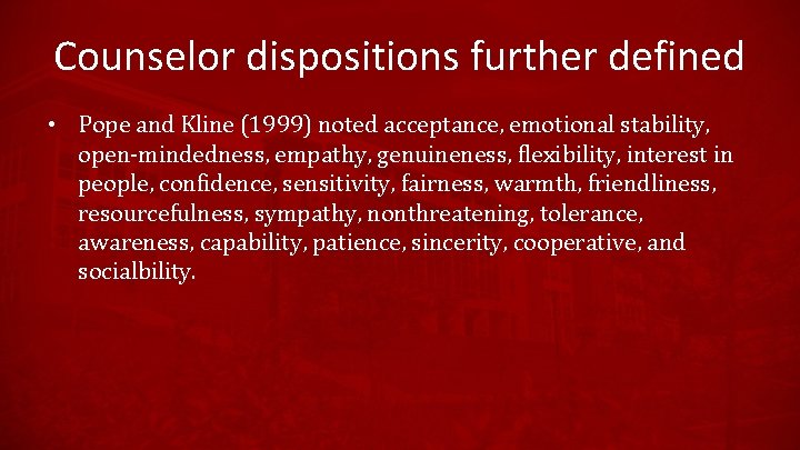 Counselor dispositions further defined • Pope and Kline (1999) noted acceptance, emotional stability, open-mindedness,