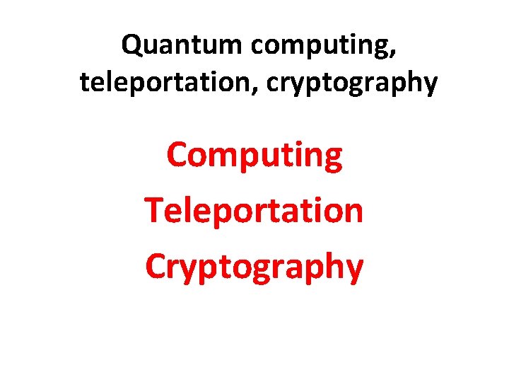 Quantum computing, teleportation, cryptography Computing Teleportation Cryptography 