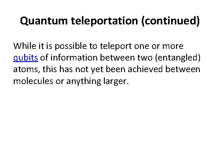 Quantum teleportation (continued) While it is possible to teleport one or more qubits of