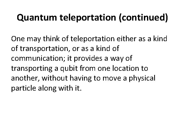 Quantum teleportation (continued) One may think of teleportation either as a kind of transportation,