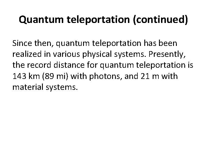 Quantum teleportation (continued) Since then, quantum teleportation has been realized in various physical systems.