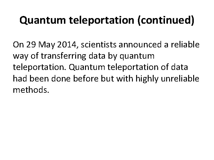 Quantum teleportation (continued) On 29 May 2014, scientists announced a reliable way of transferring