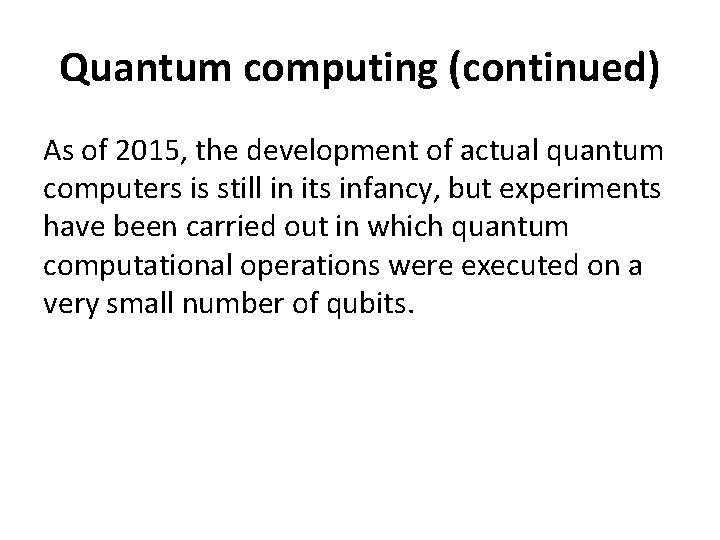 Quantum computing (continued) As of 2015, the development of actual quantum computers is still