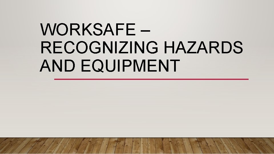 WORKSAFE – RECOGNIZING HAZARDS AND EQUIPMENT 