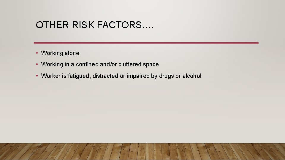 OTHER RISK FACTORS…. • Working alone • Working in a confined and/or cluttered space