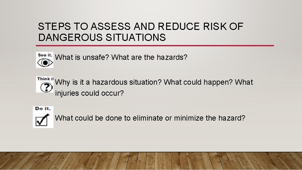 STEPS TO ASSESS AND REDUCE RISK OF DANGEROUS SITUATIONS • What is unsafe? What