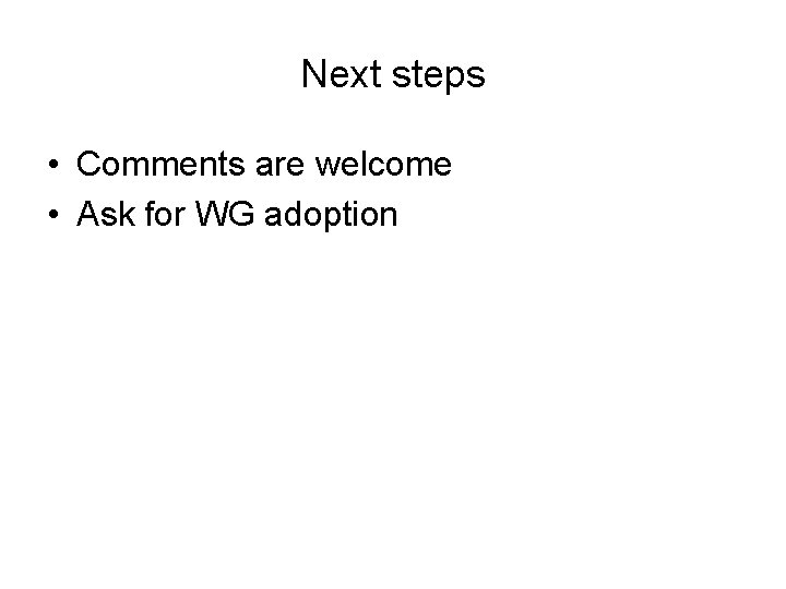 Next steps • Comments are welcome • Ask for WG adoption 