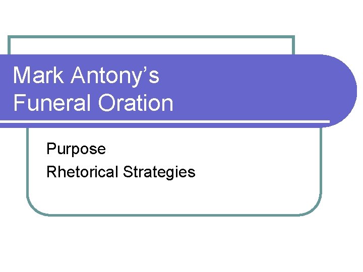 Mark Antony’s Funeral Oration Purpose Rhetorical Strategies 