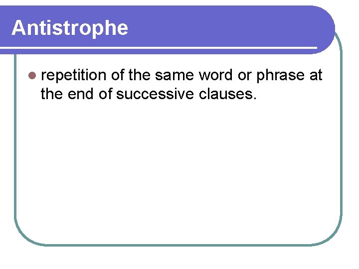 Antistrophe l repetition of the same word or phrase at the end of successive