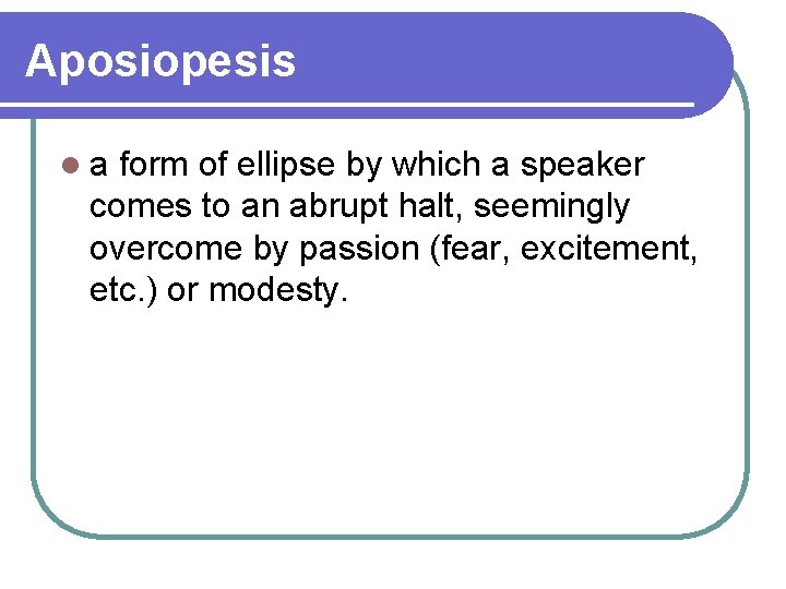 Aposiopesis la form of ellipse by which a speaker comes to an abrupt halt,