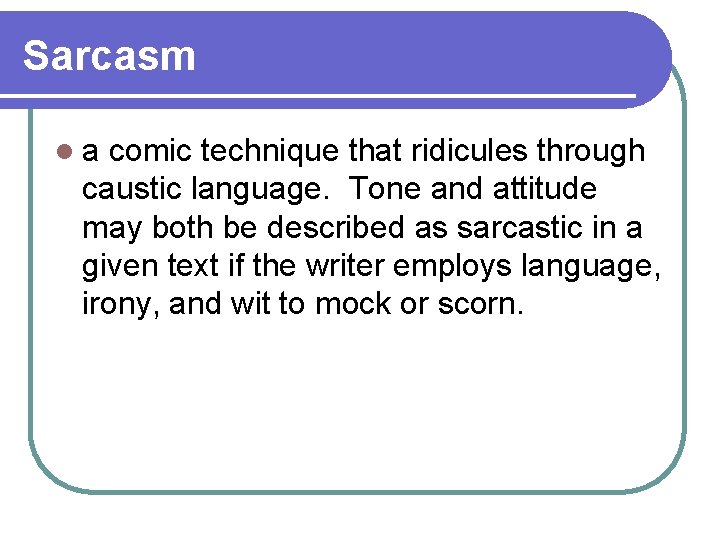 Sarcasm la comic technique that ridicules through caustic language. Tone and attitude may both