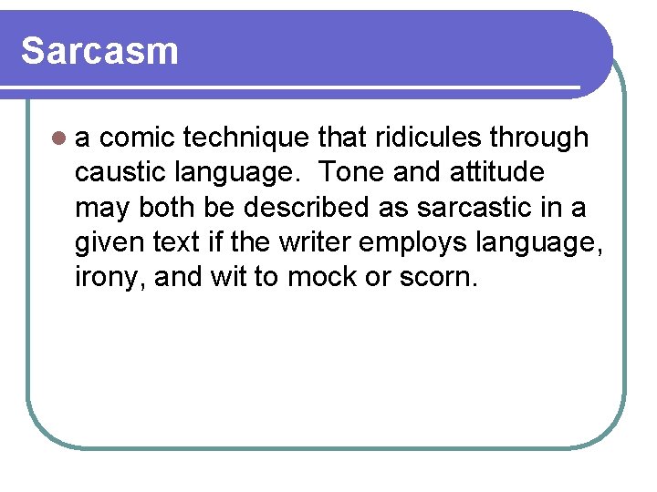 Sarcasm la comic technique that ridicules through caustic language. Tone and attitude may both