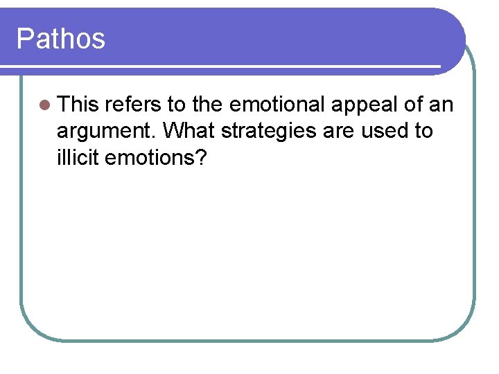 Pathos l This refers to the emotional appeal of an argument. What strategies are