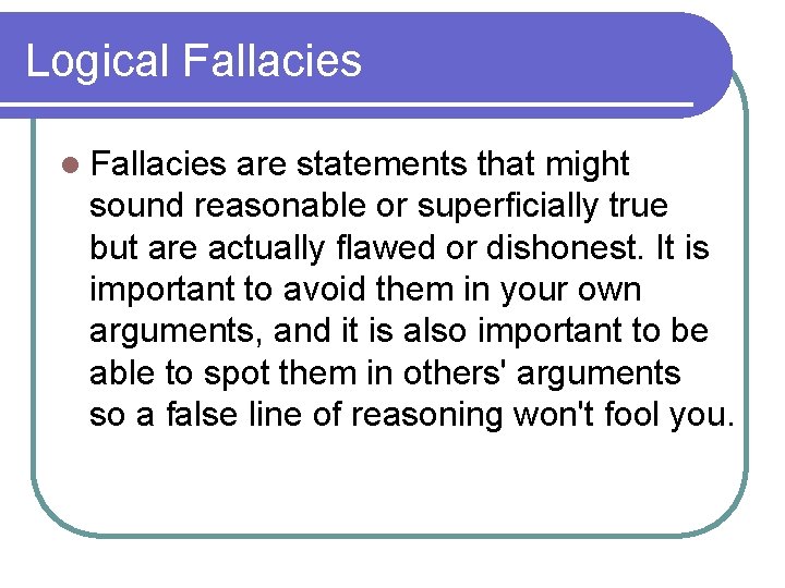 Logical Fallacies are statements that might sound reasonable or superficially true but are actually
