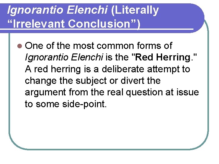 Ignorantio Elenchi (Literally “Irrelevant Conclusion”) l One of the most common forms of Ignorantio