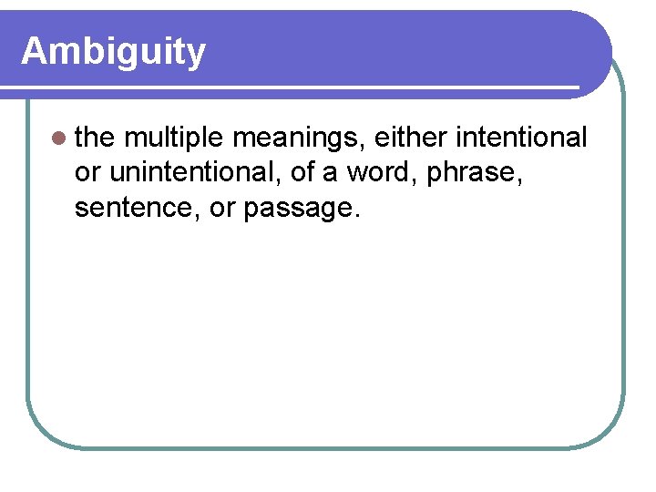 Ambiguity l the multiple meanings, either intentional or unintentional, of a word, phrase, sentence,