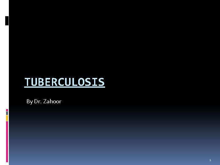 TUBERCULOSIS By Dr. Zahoor 1 