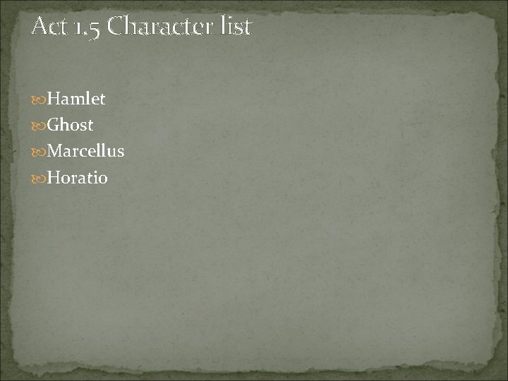 Act 1. 5 Character list Hamlet Ghost Marcellus Horatio 