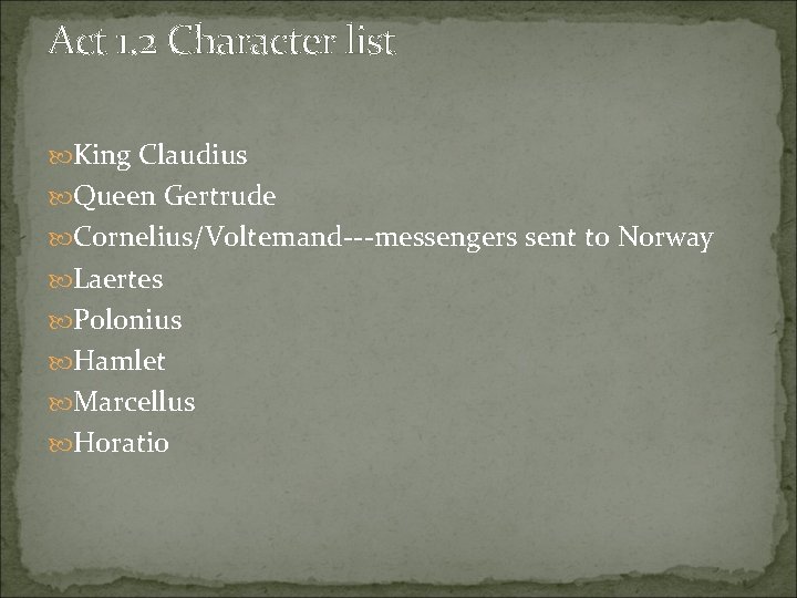 Act 1. 2 Character list King Claudius Queen Gertrude Cornelius/Voltemand---messengers sent to Norway Laertes