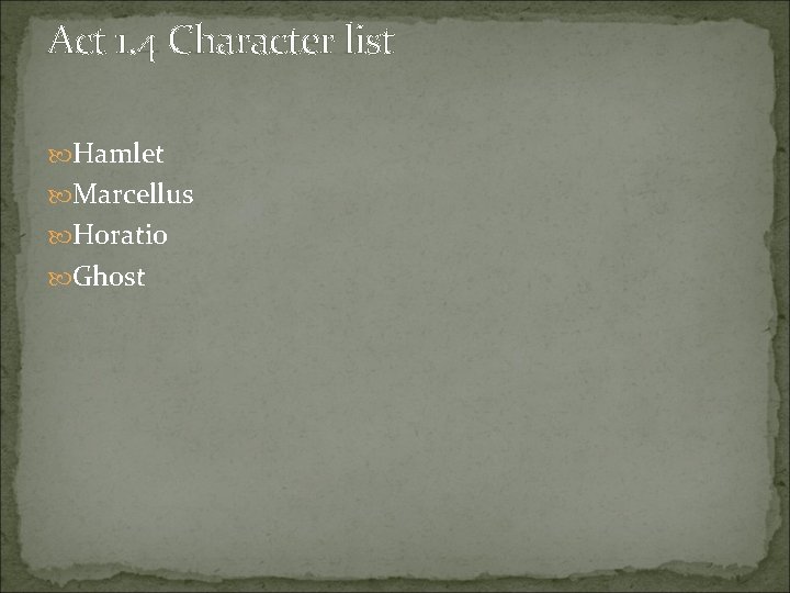 Act 1. 4 Character list Hamlet Marcellus Horatio Ghost 