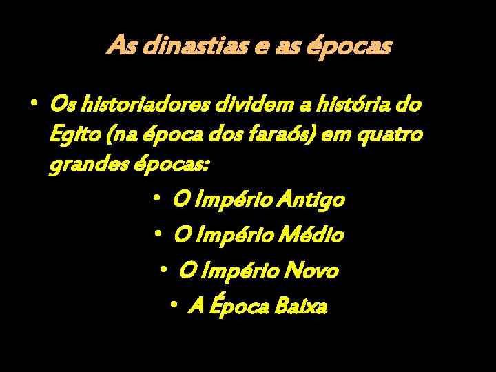 As dinastias e as épocas • Os historiadores dividem a história do Egito (na