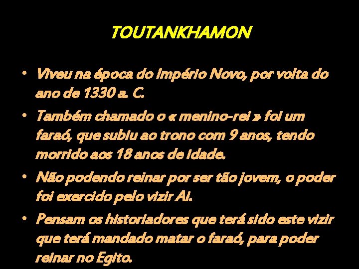 TOUTANKHAMON • Viveu na época do Império Novo, por volta do ano de 1330