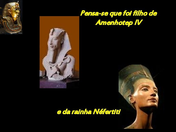 Pensa-se que foi filho de Amenhotep IV e da rainha Néfertiti 