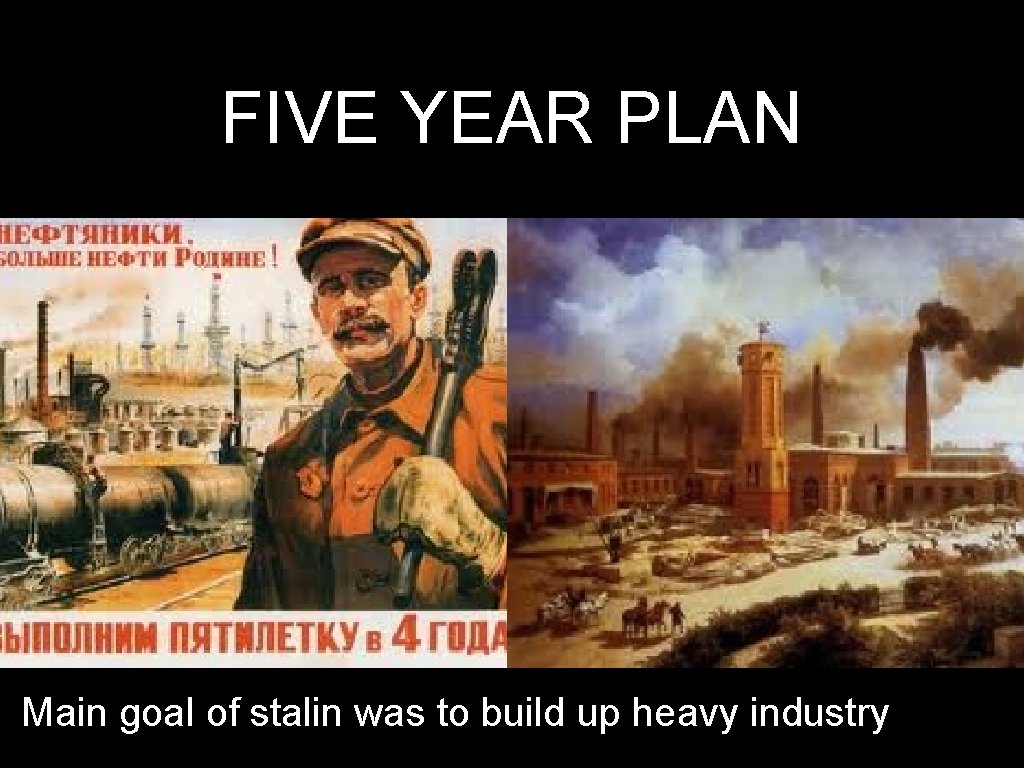 FIVE YEAR PLAN Main goal of stalin was to build up heavy industry 