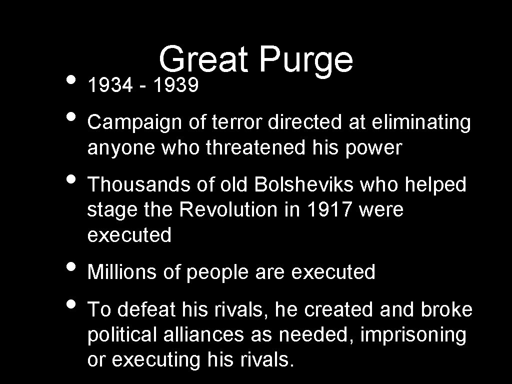 Great Purge • 1934 - 1939 • Campaign of terror directed at eliminating anyone