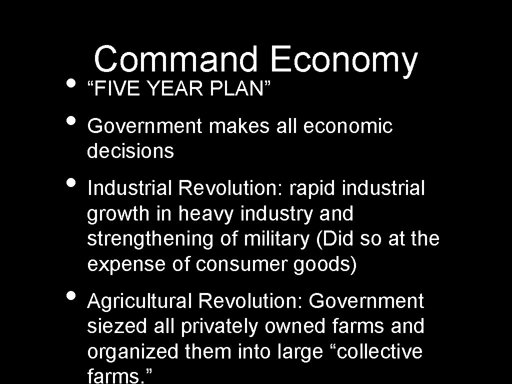 Command Economy • “FIVE YEAR PLAN” • Government makes all economic decisions • Industrial