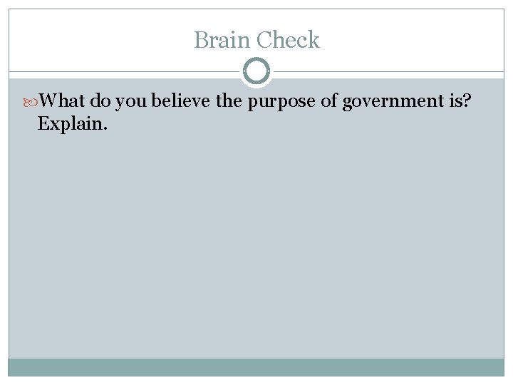 Brain Check What do you believe the purpose of government is? Explain. 