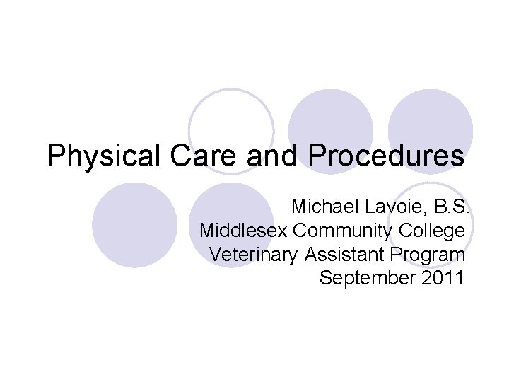 Physical Care and Procedures Michael Lavoie, B. S. Middlesex Community College Veterinary Assistant Program