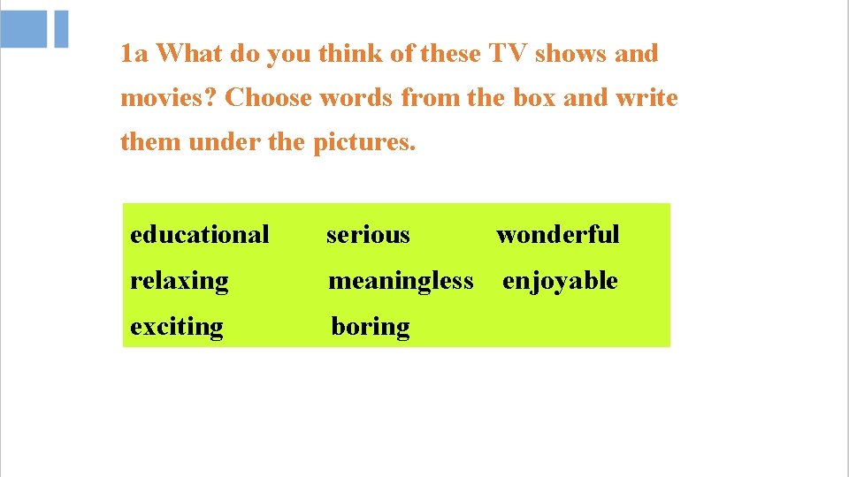 1 a What do you think of these TV shows and movies? Choose words
