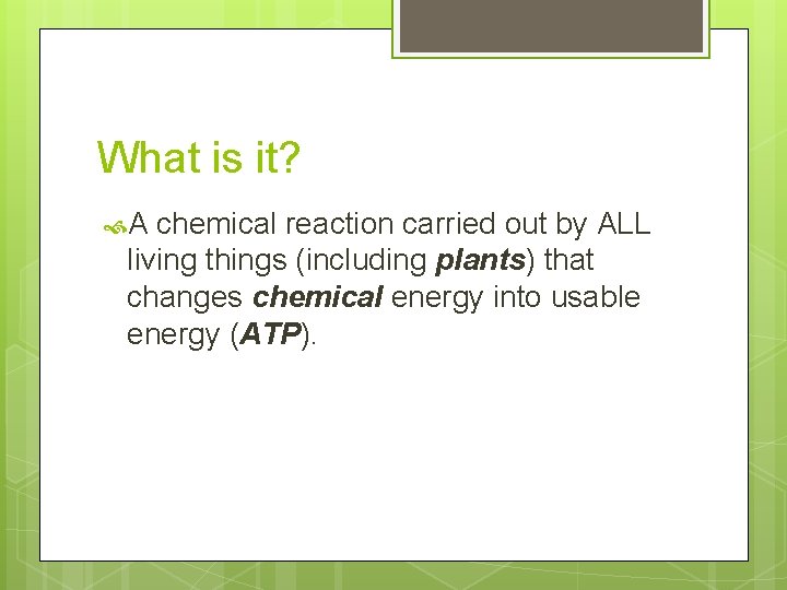 What is it? A chemical reaction carried out by ALL living things (including plants)