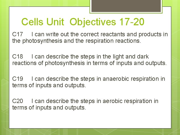 Cells Unit Objectives 17 -20 C 17 I can write out the correct reactants