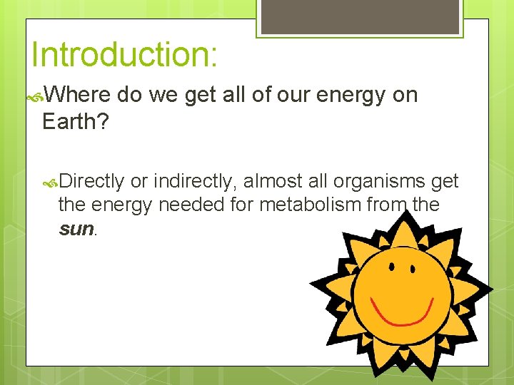 Introduction: Where do we get all of our energy on Earth? Directly or indirectly,
